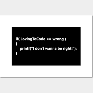 If Loving To Code Is Wrong I Don't Wanna Be Right T-shirt Posters and Art